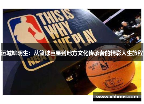运城姚明生：从篮球巨星到地方文化传承者的精彩人生旅程