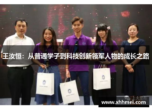 王汝恒：从普通学子到科技创新领军人物的成长之路