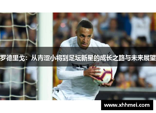 罗德里戈：从青涩小将到足坛新星的成长之路与未来展望